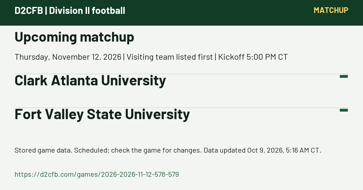 D2CFB. Upcoming matchup. Thursday, November 12, 2026 | Visiting team listed first | Kickoff 5:00 PM CT. Clark Atlanta University: -; Fort Valley State University: -. Stored game data. Scheduled; check the game for changes. Data updated Oct 9, 2026, 5:16 AM CT. https://d2cfb.com/games/2026-2026-11-12-578-579